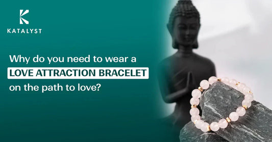 Why do you need to wear a Love Attraction bracelet on the path to love